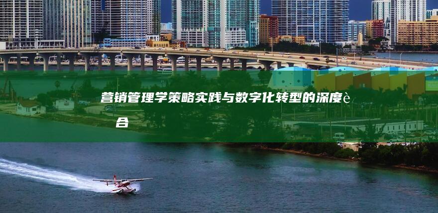 营销管理学：策略、实践与数字化转型的深度融合